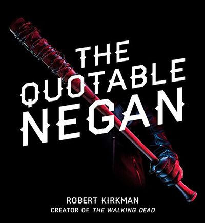 The Quotable Negan: Warped Witticisms and Obscene Observations from The Walking Dead's Most Iconic Villain $13 (Reg $19.99)