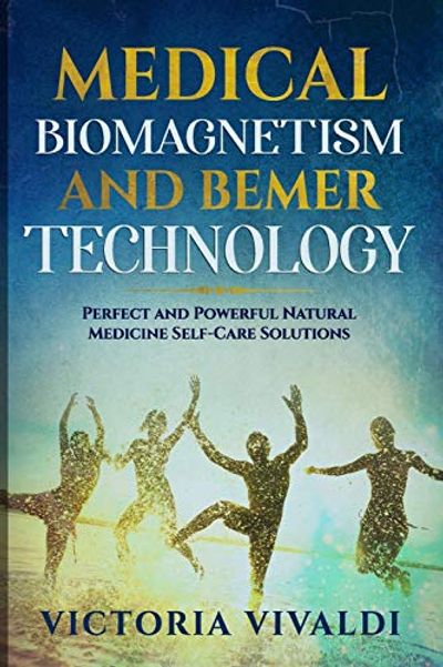 Medical Biomagnetism and BEMER Technology: Perfect and Powerful Natural Medicine Self-Care Solutions $8.53 (Reg $12.66)