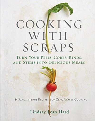 Cooking with Scraps: Turn Your Peels, Cores, Rinds, and Stems into Delicious Meals $7.92 (Reg $26.95)