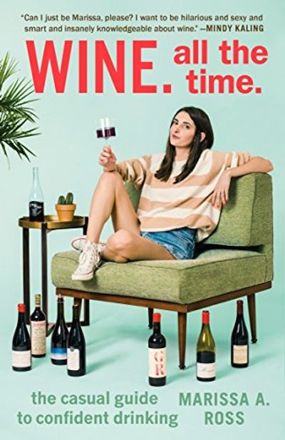 Wine. All the Time.: The Casual Guide to Confident Drinking $12.76 (Reg $27.00)
