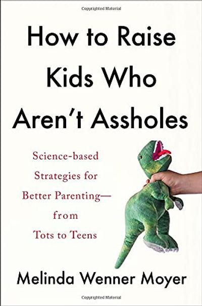 How to Raise Kids Who Aren't Assholes: Science-Based Strategies for Better Parenting--from Tots to Teens $34.33 (Reg $36.00)