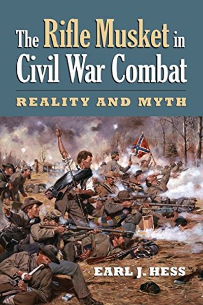 The Rifle Musket in Civil War Combat Reality and Myth $17.17 (Reg $32.00)