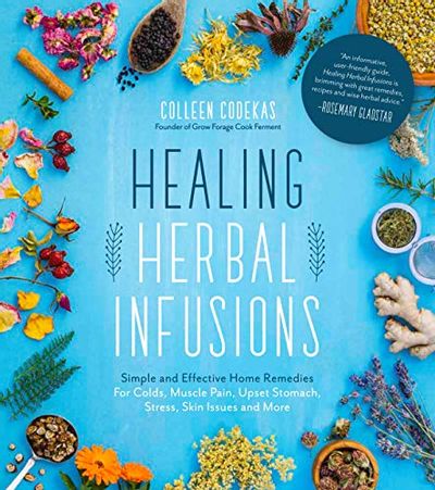 Healing Herbal Infusions: Simple and Effective Home Remedies for Colds, Muscle Pain, Upset Stomach, Stress, Skin Issues and More $7.92 (Reg $32.95)