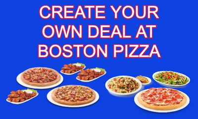 CREATE YOUR OWN DEAL at Boston Pizza