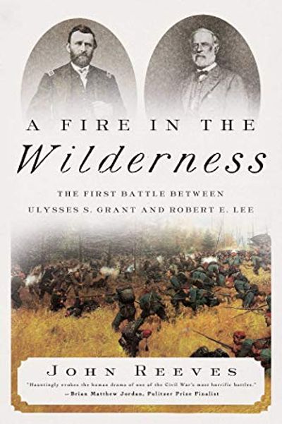 A Fire in the Wilderness: The First Battle Between Ulysses S. Grant and Robert E. Lee $9.9 (Reg $38.95)