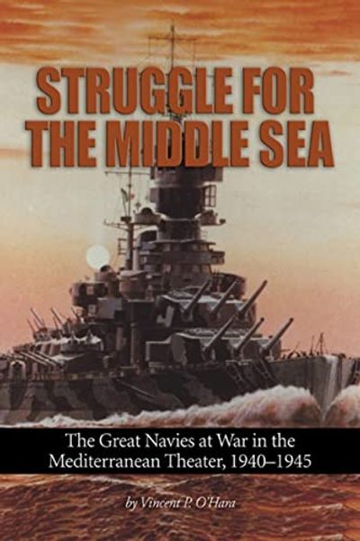 Struggle for the Middle Sea: The Great Navies at War in the Mediterranean Theater, 1940-1945 $23.36 (Reg $37.20)