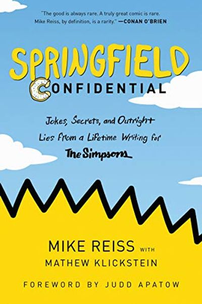 Springfield Confidential: Jokes, Secrets, and Outright Lies from a Lifetime Writing for The Simpsons $16.1 (Reg $23.99)