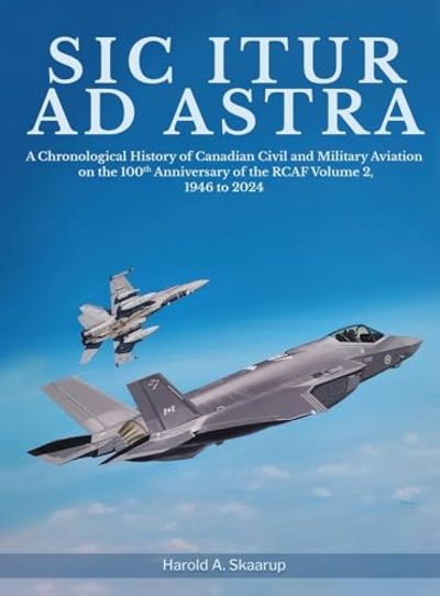 Sic Itur ad Astra: A Chronological History of Canadian Civil and Military Aviation on the 100th Anniversary of the RCAF Volume 2, 1946 to 2024