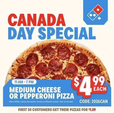 Canada Day, 11 AM - 7 PM, $4.99 Medium Cheese or Pepperoni Pizza (in-store & online), first 50 $1.59 (in-store only)