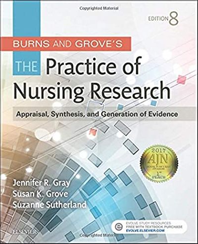 Burns and Grove's The Practice of Nursing Research: Appraisal, Synthesis, and Generation of Evidence