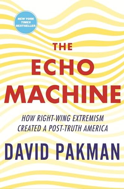 The Echo Machine: How Right-Wing Extremism Created a Post-Truth America