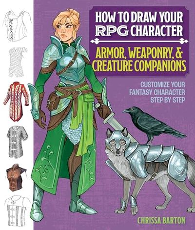 How to Draw Your RPG Character: Armor, Weaponry & Creature Companions – Guide to Drawing Clothing, Armor, Swords, and Dragons for Role-Playing Elves, Orcs, Druids, Sorcerers, and More: Customize Your Fantasy Character Step by Step