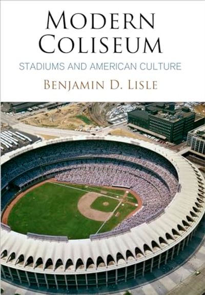 Modern Coliseum: Stadiums and American Culture