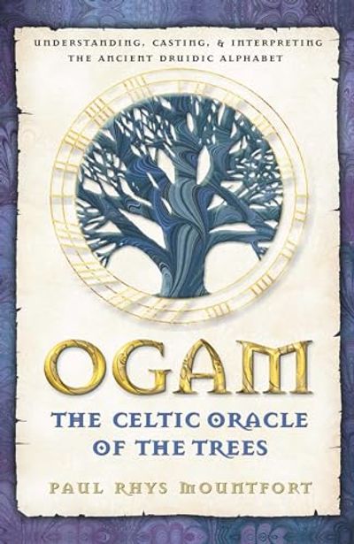 Ogam: The Celtic Oracle of the Trees: Understanding, Casting, and Interpreting the Ancient Druidic Alphabet