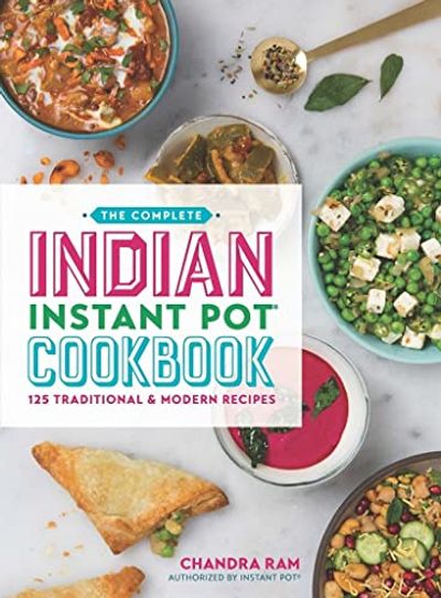 The Complete Indian Instant Pot Cookbook: 130 Traditional and Modern Recipes
